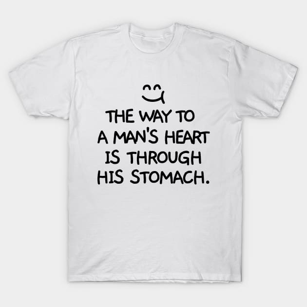 The way to a man's heart is through his stomach. T-Shirt by mksjr